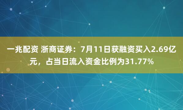 一兆配资 浙商证券：7月11日获融资买入2.69亿元，占当日流入资金比例为31.77%